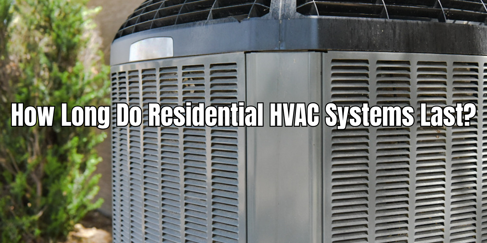 How Long Do Residential HVAC Systems Last?